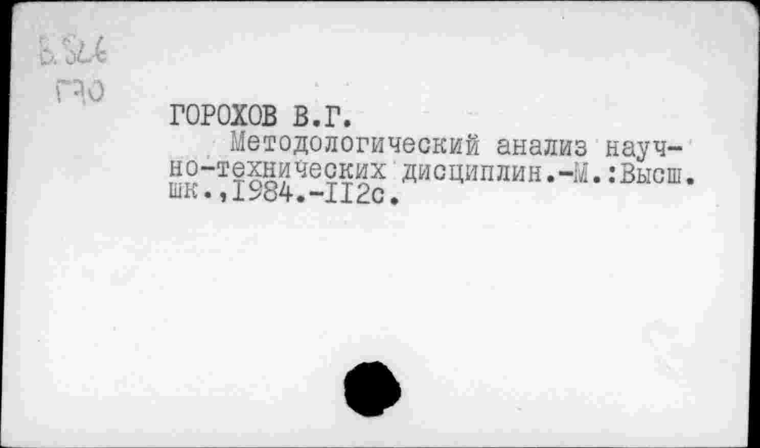 ﻿ГОРОХОВ в.г.
Методологический анализ науч-дисциплин.-М. :Высш. шк.,1984.-112с.